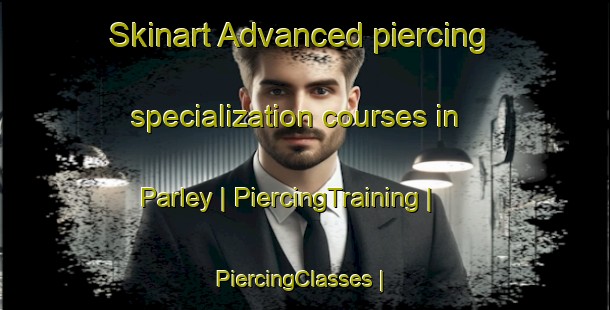 Skinart Advanced piercing specialization courses in Parley | PiercingTraining | PiercingClasses | SkinartTraining-United States